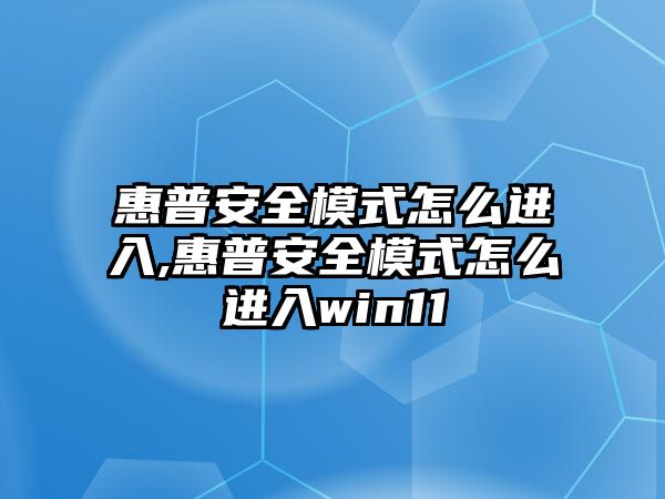 惠普安全模式怎么進(jìn)入,惠普安全模式怎么進(jìn)入win11