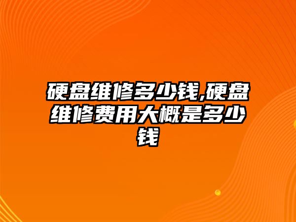 硬盤維修多少錢,硬盤維修費用大概是多少錢