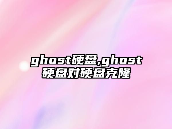 ghost硬盤(pán),ghost硬盤(pán)對(duì)硬盤(pán)克隆