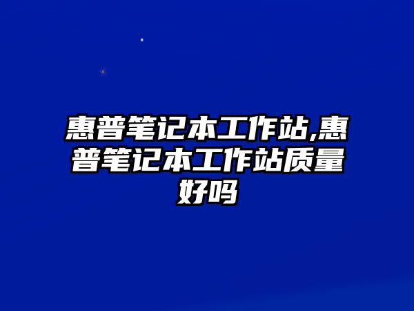 惠普筆記本工作站,惠普筆記本工作站質(zhì)量好嗎