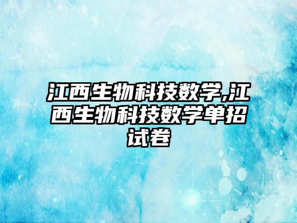 江西生物科技數(shù)學,江西生物科技數(shù)學單招試卷