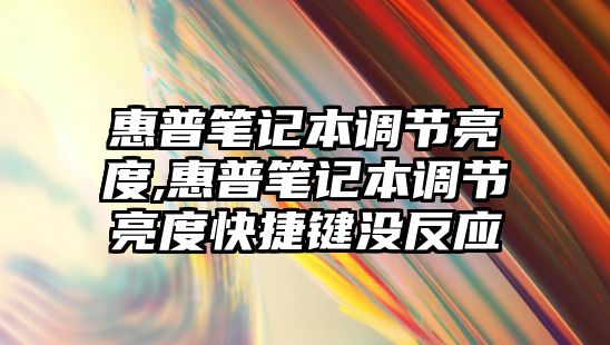 惠普筆記本調(diào)節(jié)亮度,惠普筆記本調(diào)節(jié)亮度快捷鍵沒反應