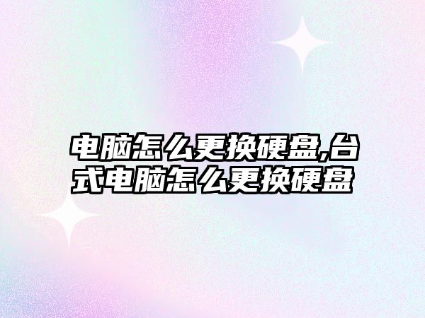 電腦怎么更換硬盤,臺式電腦怎么更換硬盤