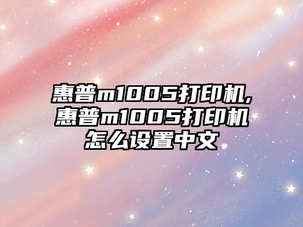 惠普m1005打印機,惠普m1005打印機怎么設(shè)置中文