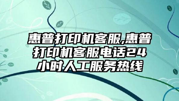 惠普打印機客服,惠普打印機客服電話24小時人工服務(wù)熱線