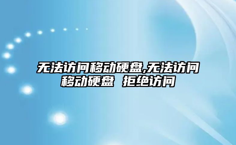 無法訪問移動硬盤,無法訪問移動硬盤 拒絕訪問