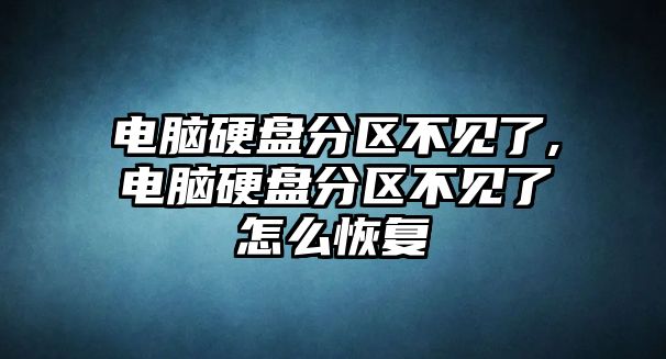 電腦硬盤分區(qū)不見(jiàn)了,電腦硬盤分區(qū)不見(jiàn)了怎么恢復(fù)