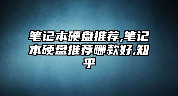 筆記本硬盤推薦,筆記本硬盤推薦哪款好,知乎