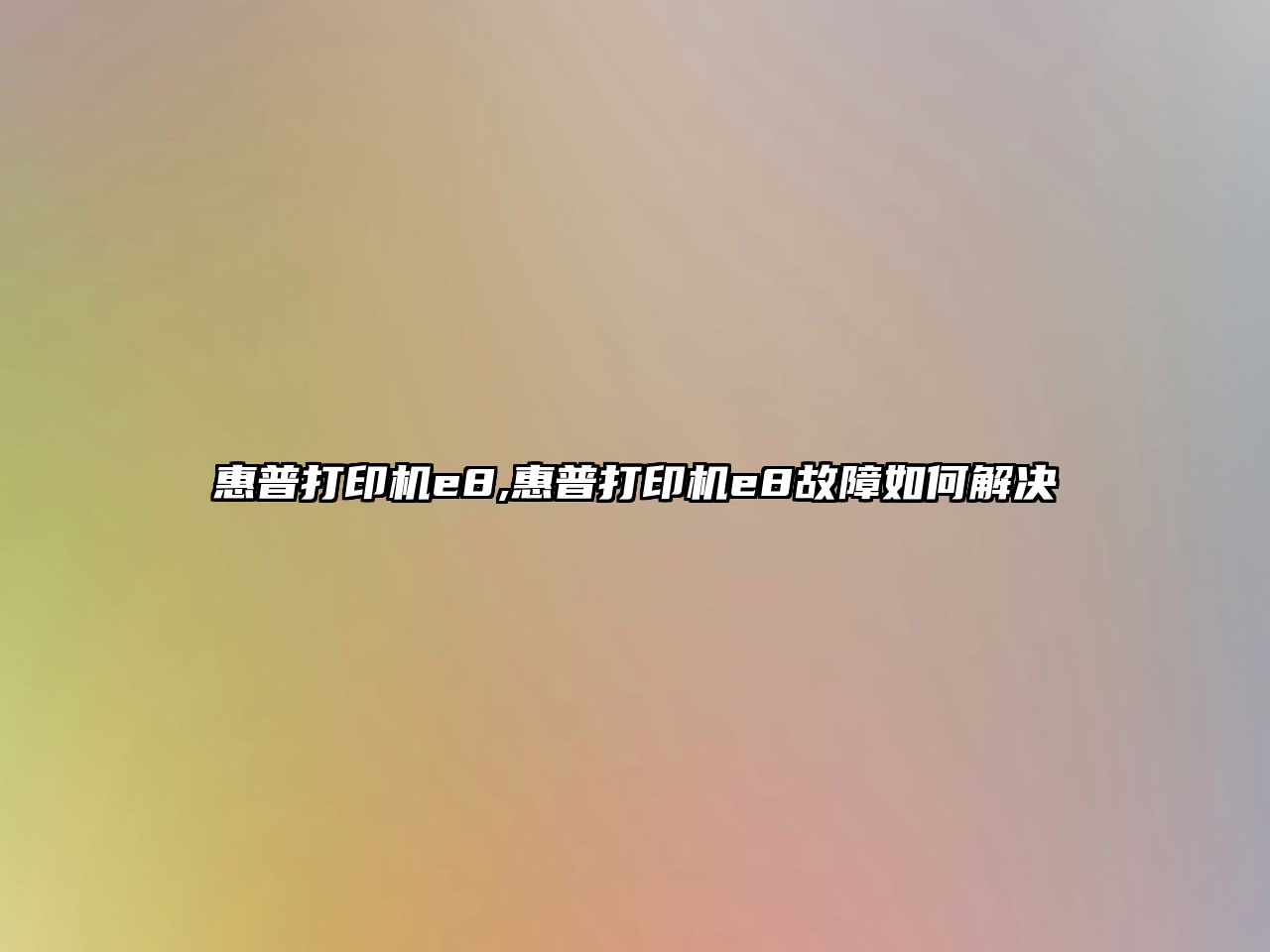 惠普打印機e8,惠普打印機e8故障如何解決