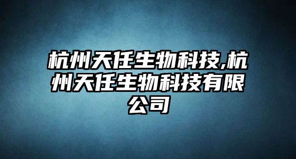 杭州天任生物科技,杭州天任生物科技有限公司