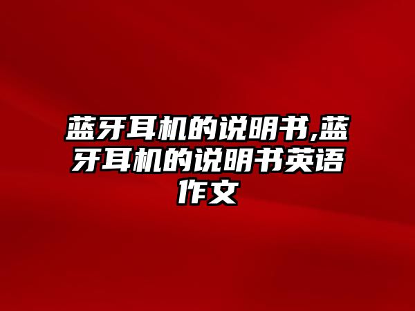 藍(lán)牙耳機的說明書,藍(lán)牙耳機的說明書英語作文