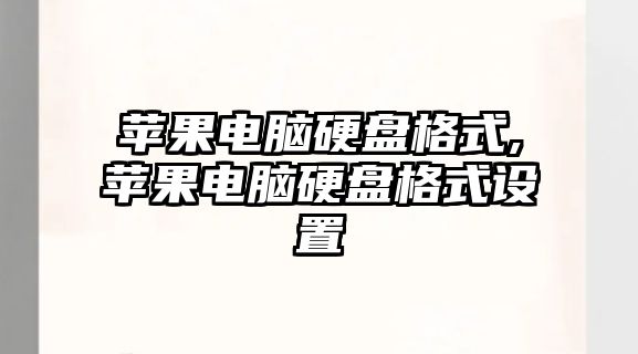 蘋果電腦硬盤格式,蘋果電腦硬盤格式設置