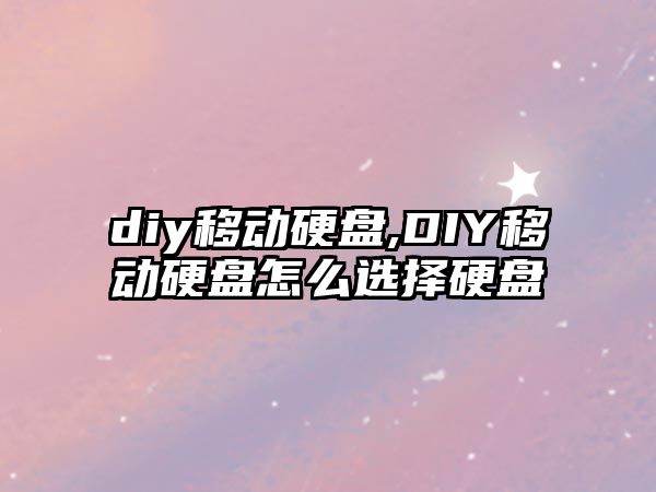 diy移動(dòng)硬盤(pán),DIY移動(dòng)硬盤(pán)怎么選擇硬盤(pán)