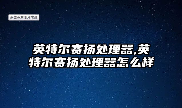 英特爾賽揚(yáng)處理器,英特爾賽揚(yáng)處理器怎么樣