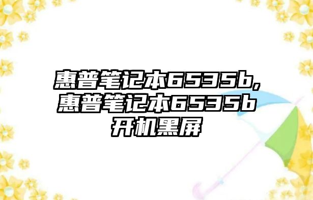 惠普筆記本6535b,惠普筆記本6535b開機(jī)黑屏