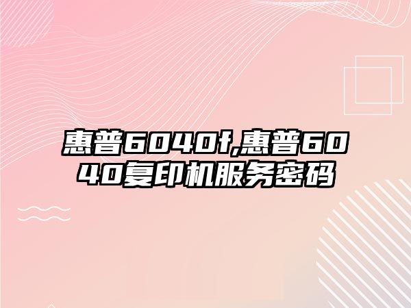 惠普6040f,惠普6040復印機服務密碼