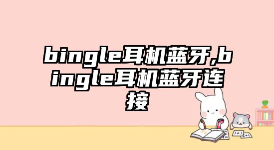 bingle耳機藍(lán)牙,bingle耳機藍(lán)牙連接